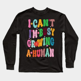 I Can't I'm Busy Growing A Human Long Sleeve T-Shirt